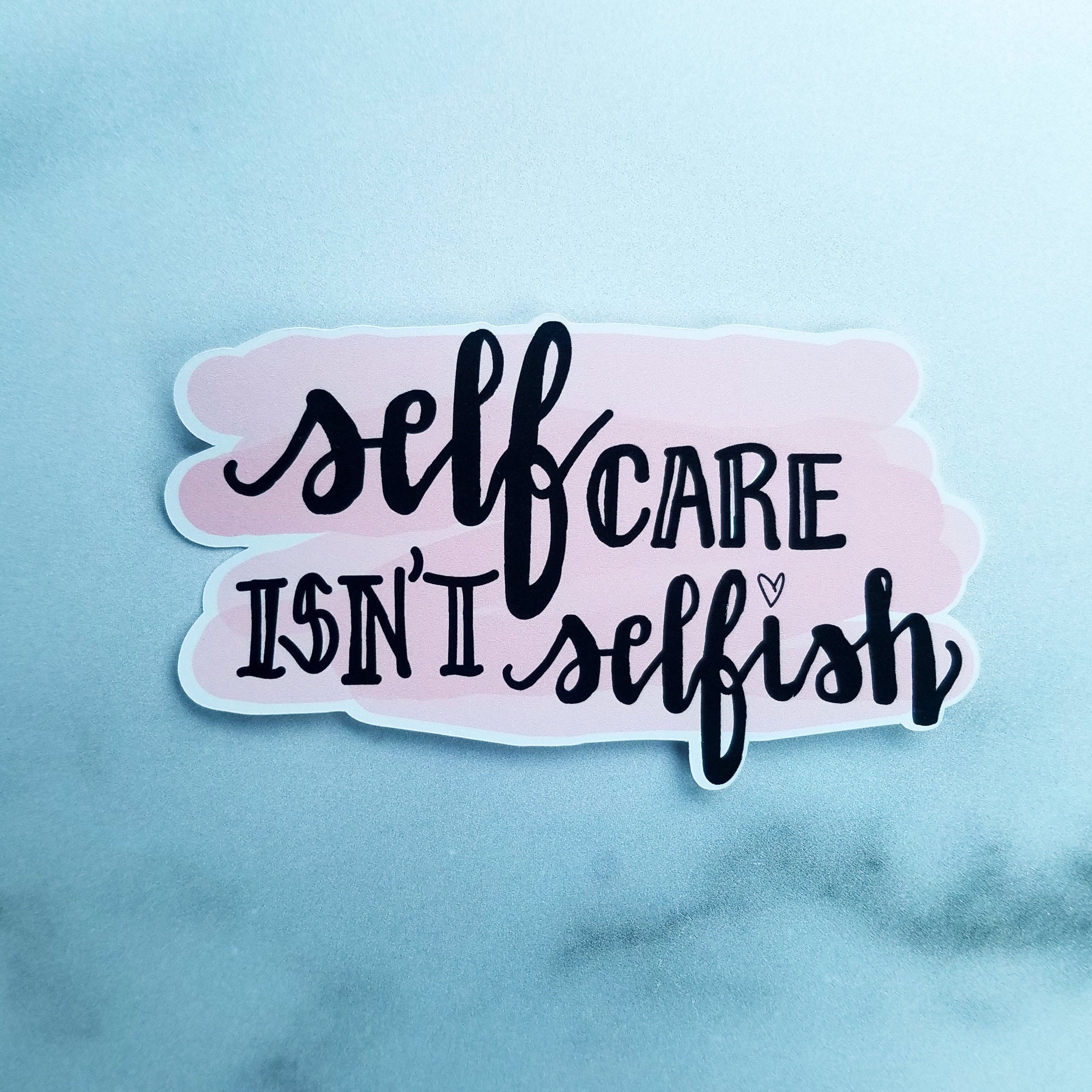 Self Care Isn't Selfish (4 colors)